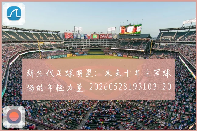 新生代足球明星:未来十年主宰球场的年轻力量_20260528193103_20260609204522