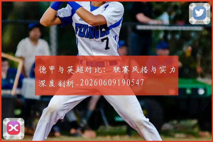 德甲与英超对比:联赛风格与实力深度剖析_20260609190547