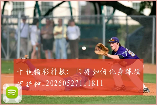 十佳精彩扑救：门将如何化身球场守护神_20260527111811