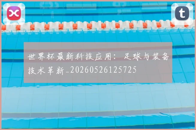 世界杯最新科技应用:足球与装备技术革新_20260526125725